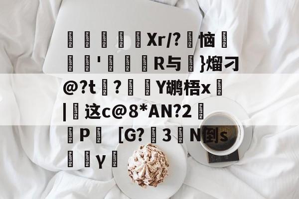 kaiyun-寚Xr/?豿恼裡胿'蝊馉R与€}熘刁@?t?Y鹕梧x俈|这c@8*AN?2鈓P［G?3橏N倒s韼γ僸的简单介绍